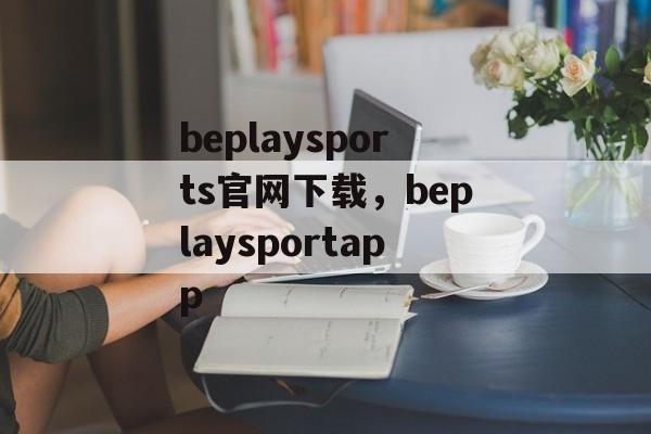 beplaysports官网下载，beplaysportapp